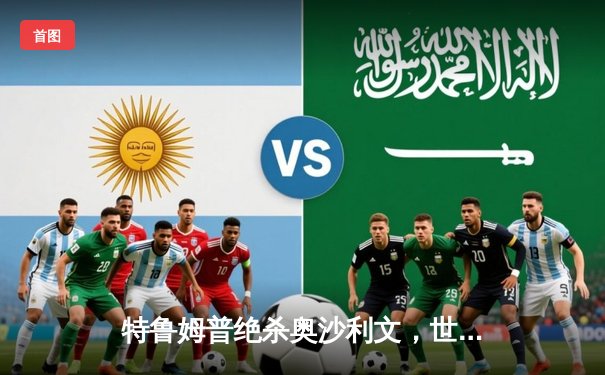 特鲁姆普绝杀奥沙利文，世界斯诺克锦标赛上演史诗对决