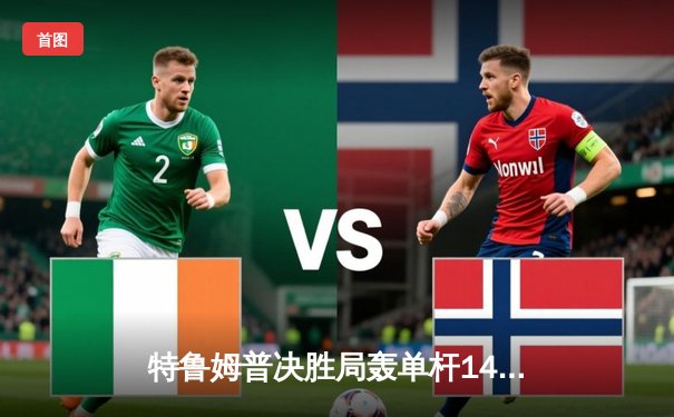 特鲁姆普决胜局轰单杆141分绝杀，英格兰公开赛惊现史诗级逆转