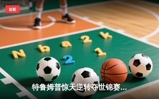 特鲁姆普惊天逆转夺世锦赛冠军，18-17绝杀奥沙利文创历史