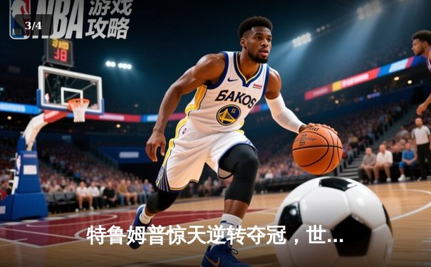 特鲁姆普惊天逆转夺冠，世锦赛决赛18-17绝杀奥沙利文 - 3