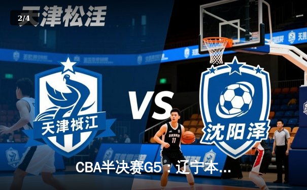 CBA半决赛G5：辽宁本钢加时逆转广东宏远 赵继伟33分率队挺进总决赛 - 2