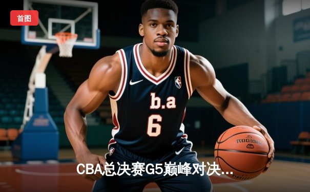 CBA总决赛G5巅峰对决：辽宁本钢加时险胜广东宏远，赵继伟砍30分加冕FMVP